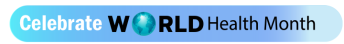 Celebrate World Health Month